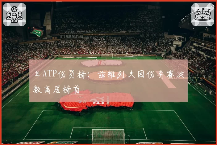 年ATP伤员榜：兹维列夫因伤弃赛次数高居榜首