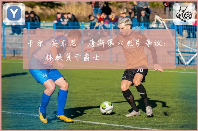 卡尔-安东尼·唐斯第六犯引争议,森林狼负于爵士