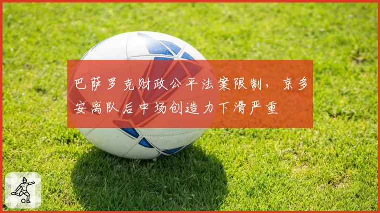巴萨罗克财政公平法案限制,京多安离队后中场创造力下滑严重