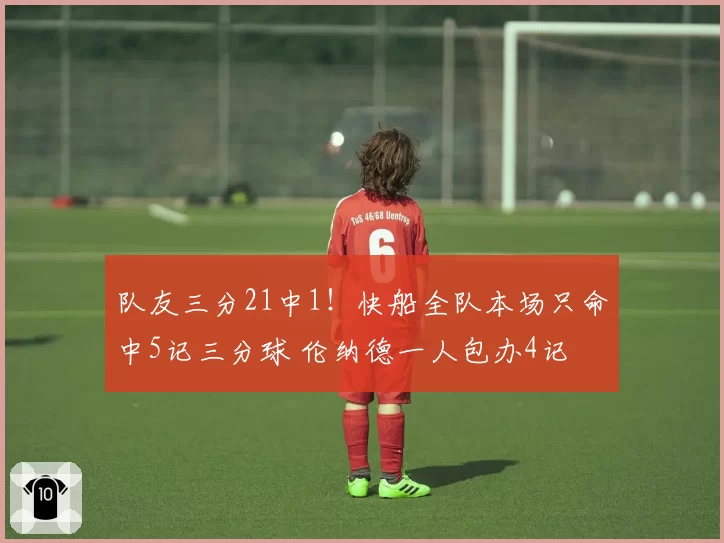 队友三分21中1!快船全队本场只命中5记三分球 伦纳德一人包办4记