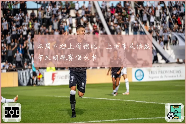 本周六迎上海德比,上海市足协发布文明观赛倡议书