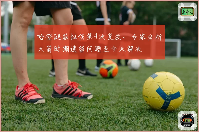 哈登腿筋拉伤第4次复发，专家分析火箭时期遗留问题至今未解决