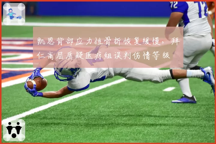 凯恩背部应力性骨折恢复缓慢，拜仁高层质疑医疗组误判伤情等级